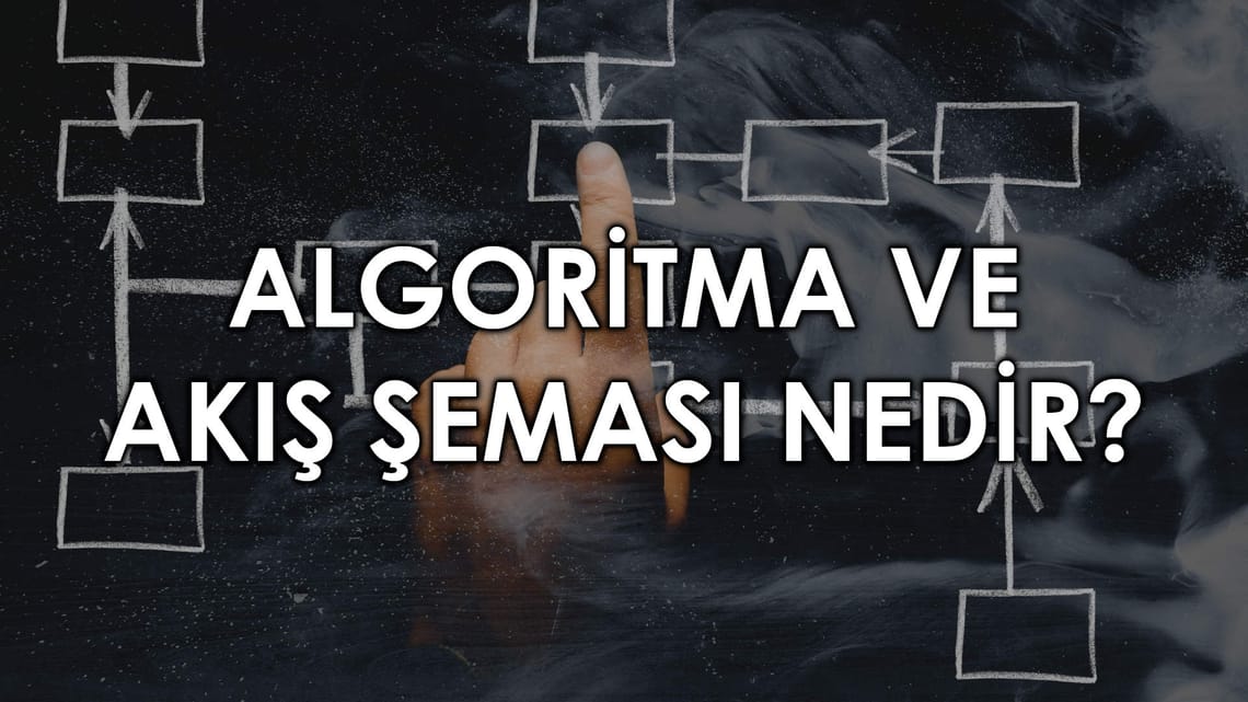 Algoritma ve Akış Şeması Nedir?